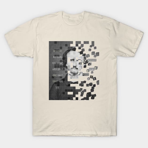 Edgar Allan Poe portrait and quote: "Believe nothing you hear, and only one half that you see." T-Shirt by artbleed